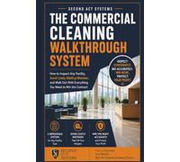 The Commercial Cleaning Walkthrough System: How to Inspect Any Facility, Avoid Costly Bidding Mistakes, and Walk Out With Everything You Need to Win the Contract (Second Act Cleaning Systems)