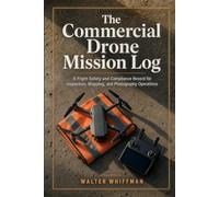 The Commercial Drone Mission Log: A Flight Safety and Compliance Record for Inspection, Mapping, and Photography Operations