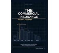 The Commercial Insurance Buyer's Playbook: How to Buy Smarter Coverage, Avoid Costly Insurance Gaps, and Get Better Results from Your Agent