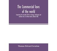 The Commercial laws of the world, comprising the mercantile, bills of exchange, bankruptcy and maritime laws of civilised nations (Volume XXII)