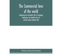 The Commercial laws of the world, comprising the mercantile, bills of exchange, bankruptcy and maritime laws of civilised nations (Volume XXI)