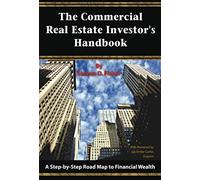 The Commercial Real Estate Investor's Handbook A Step-by-Step Road Map to Financial Wealth: A Step-by-Step Road Map to Financial Wealth