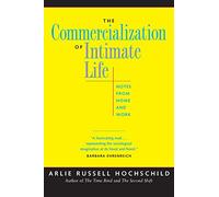 The Commercialization of Intimate Life: Notes from Home and Work
