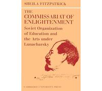 The Commissariat of Enlightenment: Soviet Organization of Education and the Arts under Lunacharsky, October 1917-1921 (Cambridge Russian, Soviet and Post-Soviet Studies, Series Number 2)