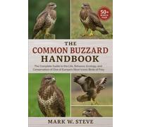 THE COMMON BUZZARD HANDBOOK: The Complete Guide to the Life, Behavior, Ecology, and Conservation of One of Europe’s Most Iconic Birds of Prey