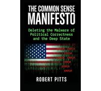 The Common Sense Manifesto: Deleting the Malware of Political Correctness and the Deep State