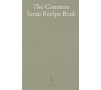 The Common Sense Recipe Book: Containing All the Latest Recipes on Cooking With Economy and Also Very Valuable Medicinal Recipes