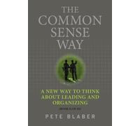 The Common Sense Way: A New Way to Think About Leading and Organizing (Leadership Books by Pete Blaber)