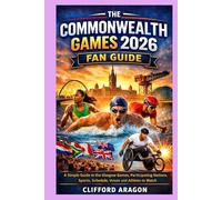 THE COMMONWEALTH GAMES 2026 FAN GUIDE: A Simple Guide to the Glasgow Games, Participating Nations, Sports, Schedule, Venues, and the Athletes to Watch