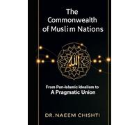The Commonwealth of Muslim Nations: From Pan-Islamic Idealism to a Pragmatic Union