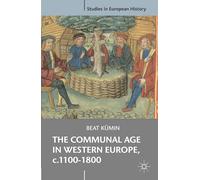 The Communal Age in Western Europe, c.1100-1800: Towns, Villages and Parishes in Pre-Modern Society: 36 (Studies in European History)
