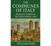 The Communes of Italy: Regional Power in the High Middle Ages