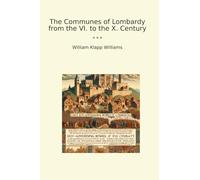The Communes of Lombardy from the VI. to the X. Century (Classic Books)