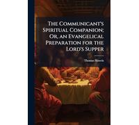 The Communicant's Spiritual Companion; Or, an Evangelical Preparation for the Lord's Supper