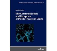 The Communication and Reception of Polish Theatre in China: 31 (Interdisciplinary Studies in Performance)