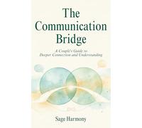 The Communication Bridge: A Couple's Guide to Deeper Connection and Understanding