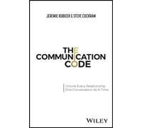 The Communication Code : Unlock Every Relationship, One Conversation at a Time