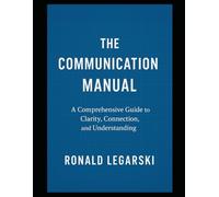 The Communication Manual: A Comprehensive Guide to Clarity, Connection, and Understanding