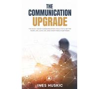 The communication upgrade: The Must-Know Communication Tools for a Better Work Life, Love Life, and Everything in Between