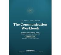 The Communication Workbook: 30 Mental Tools to Be Heard, Defuse Tension, and Say the Hard Thing Well (A Guided 30-Day Workbook)