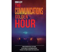 The Communications Golden Hour: The Essential Guide To Public Information When Every Minute Counts