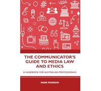 The Communicator's Guide to Media Law and Ethics: A Handbook for Australian Professionals