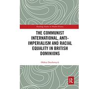 The Communist International, Anti-Imperialism and Racial Equality in British Dominions (Routledge Studies in Modern History)