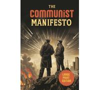 The Communist Manifesto (Large Print Edition): A Revolutionary Political Essay on Class Struggle, Capitalism, and the Path to a Classless Society