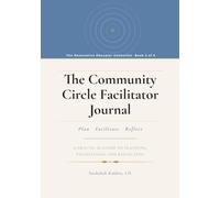 The Community Circle Facilitator Journal: A Practical Guide to Planning, Facilitating, and Reflecting on Community Circles