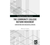 The Community College Reform Movement: Contentions and Ideological Origins (Routledge Research in Higher Education)