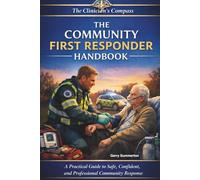 The Community First Responder’s Handbook: A Practical Guide to Safe, Confident, and Professional Community Response (The Clinicians Compass Level 4 ... Ambulance Practitioner (AAP) Apprentices)