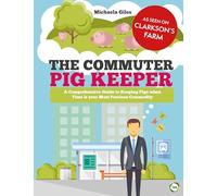 The Commuter Pig Keeper: A Comprehensive Guide to Keeping Pigs When Time is Your Most Precious Commodity