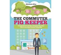 The Commuter Pig Keeper: A Comprehensive Guide to Keeping Pigs When Time is Your Most Precious Commodity