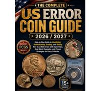 THE COMP LE TE US ERROR COIN GUIDE 2026 / 2027: Step-by-Step Guide to Identifying, Authenticating, Grading, and Valuing Rare U.S. Mint Errors with ... and Proven Strategies for Every Collector