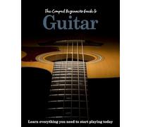 The Compact Beginner's Guide to Guitar: Learn everything you need to start playing today (Compact Guides)