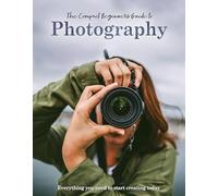 The Compact Beginner's Guide to Photography: Everything you need to start creating today (Compact Guides)