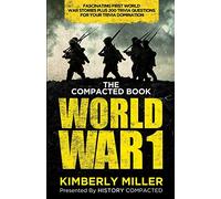 The Compacted Book of World War 1: Fascinating First World War Stories Plus 200 Trivia Questions for Your Trivia Domination