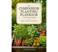 The Companion Planting Playbook for Beginners: A Simple 7-Step Guide to Thriving Gardens, Natural Pest Control, and Bountiful Crops