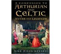 The Companion to Arthurian and Celtic Myths and Legends