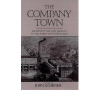 The Company Town: Architecture and Society in the Early Industrial Age