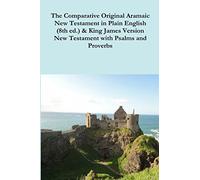 The Comparative 1st Century Aramaic Bible in Plain English (8th ed.) & King James Version New Testament with Psalms and Proverbs
