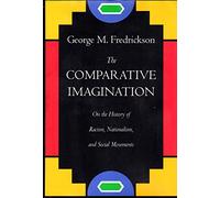 The Comparative Imagination - On the History of Racism, Nationalism, & Social Movements: On the History of Racism, Nationalism, and Social Movements