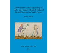 The Comparative Palaeopathology of Males and Females in English Medieval Skeletal Samples in a Social Context: 629 (British Archaeological Reports British Series)