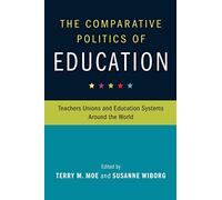 The Comparative Politics of Education: Teachers Unions and Education Systems around the World (Cambridge Studies in the Comparative Politics of Education)