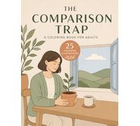 The Comparison Trap: A Coloring Book for Adults: Art Therapy for Overcoming Social Comparison, Feeling Behind, and Finding Peace on Your Own Path (The Inner Critic Collection)