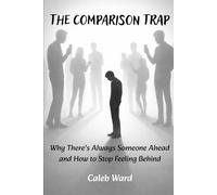 THE COMPARISON TRAP: Why There’s Always Someone Ahead and How to Stop Feeling Behind