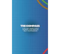 The Compass: A 90-Day Inner Child Journal for Radical Self-Compassion
