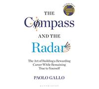 The Compass and the Radar: The Art of Building a Rewarding Career While Remaining True to Yourself