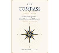 The Compass: Concise Edition: Islamic Principles for a Life of Purpose and Character