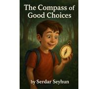 THE COMPASS OF GOOD CHOICES: A magical guide that points children toward kindness, honesty, responsibility, and the next right choice-one adventure at a time.